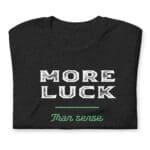 More Luck Than Sense St.Patricks Day Unisex t-shirt.