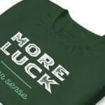 A More Luck Than Sense St. Patrick's Day unisex t-shirt with the phrase "More Luck Than You Think.