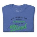 No need to wear "No Need To Wear GREEN Its In The BLOOD" St.Patricks Unisex T-Shirt, St.Patricks Unisex T-Shirt.