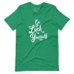 A "Go Luck Yourself" St. Patricks Unisex T-shirt.