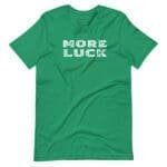 A green More Luck Than Sense St. Patrick's Day unisex t-shirt with the words "More Luck".
