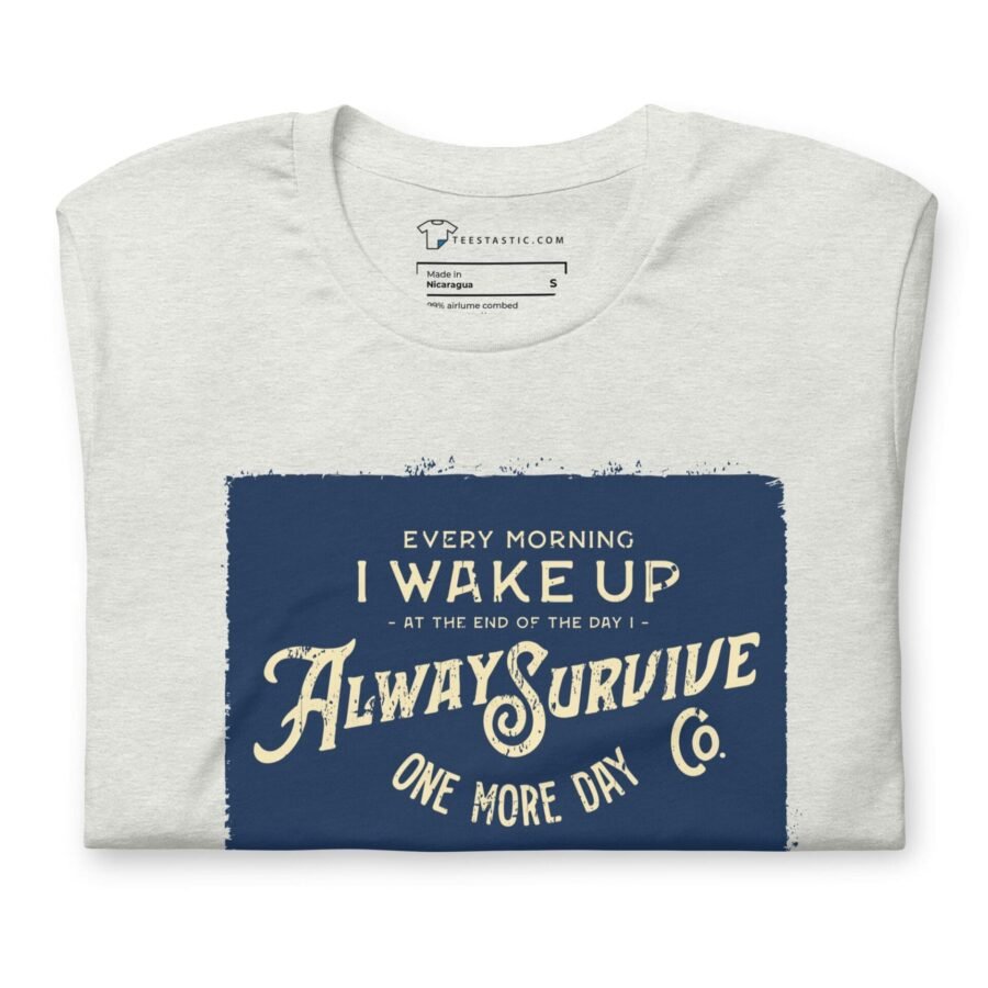 I wake up to the "I WAKE UP TO ALWAYS SURVIVE Motivational Unisex T-Shirt" to always survive with my motivational t-shirt.