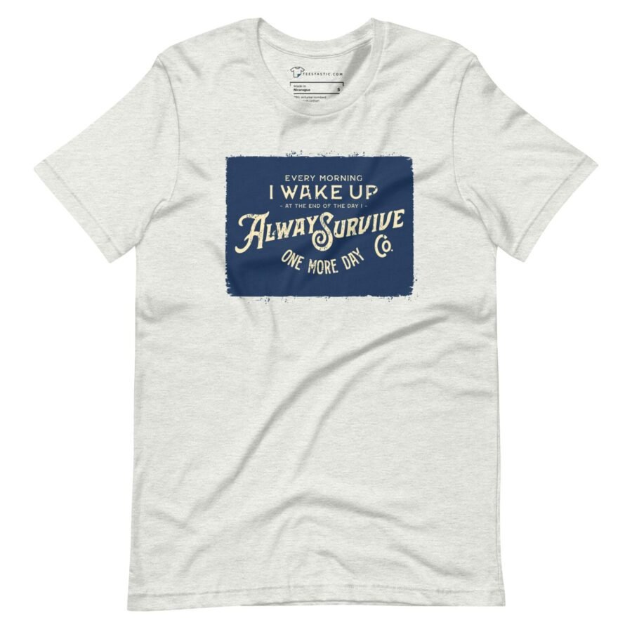 A I WAKE UP TO ALWAYS SURVIVE Motivational Unisex T-Shirt that says i wake up every morning.