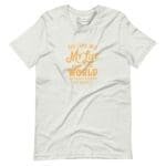 A MY LIFE AND THE WORLD Never Looked So Bright Unisex T-shirt that says you have my love in the world.