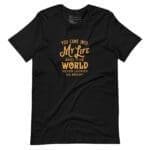 A black MY LIFE AND THE WORLD Never Looked So Bright Unisex T-shirt that says you came to my life and the world.