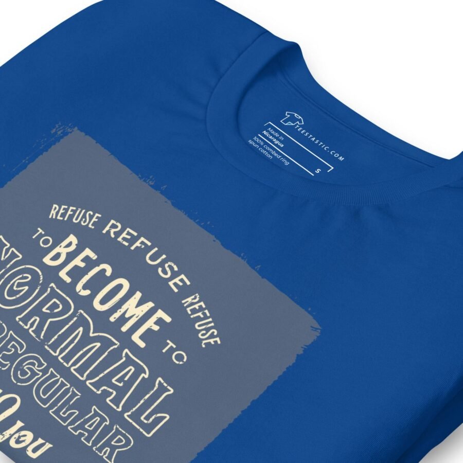 A REFUSE TO BE NORMAL Just Be You Motivational Quote Unisex T-shirt that encourages individuals to refuse to be normal and just be themselves.