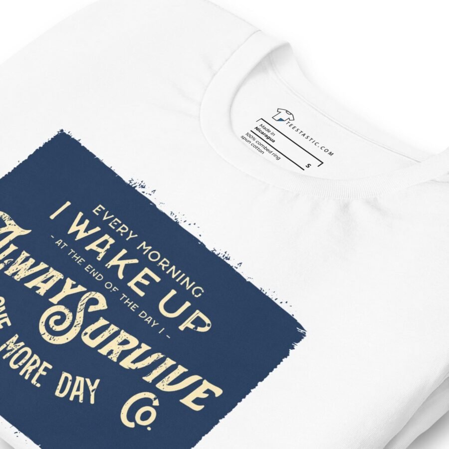 I WAKE UP TO ALWAYS SURVIVE Motivational Unisex T-Shirt to wake up and always survive.