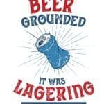 The Beer Grounded | It Was Lagering with the Wrong Crowd T-shirt - Image 18