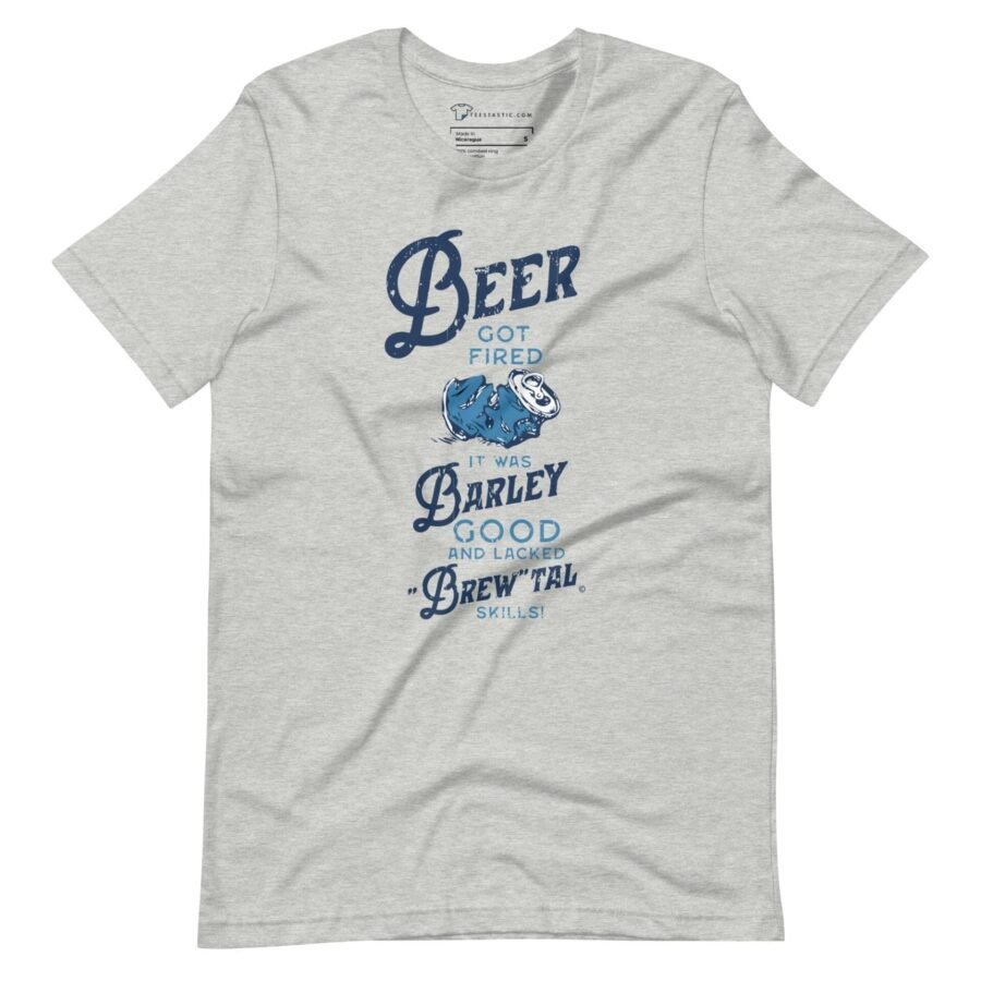Beer Got Fired Unisex T-Shirt.
