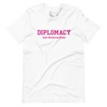 Diplomacy Not Destruction unisex t-shirt.