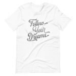 Follow Your Dreams | Unisex T-shirt for following your dreams.