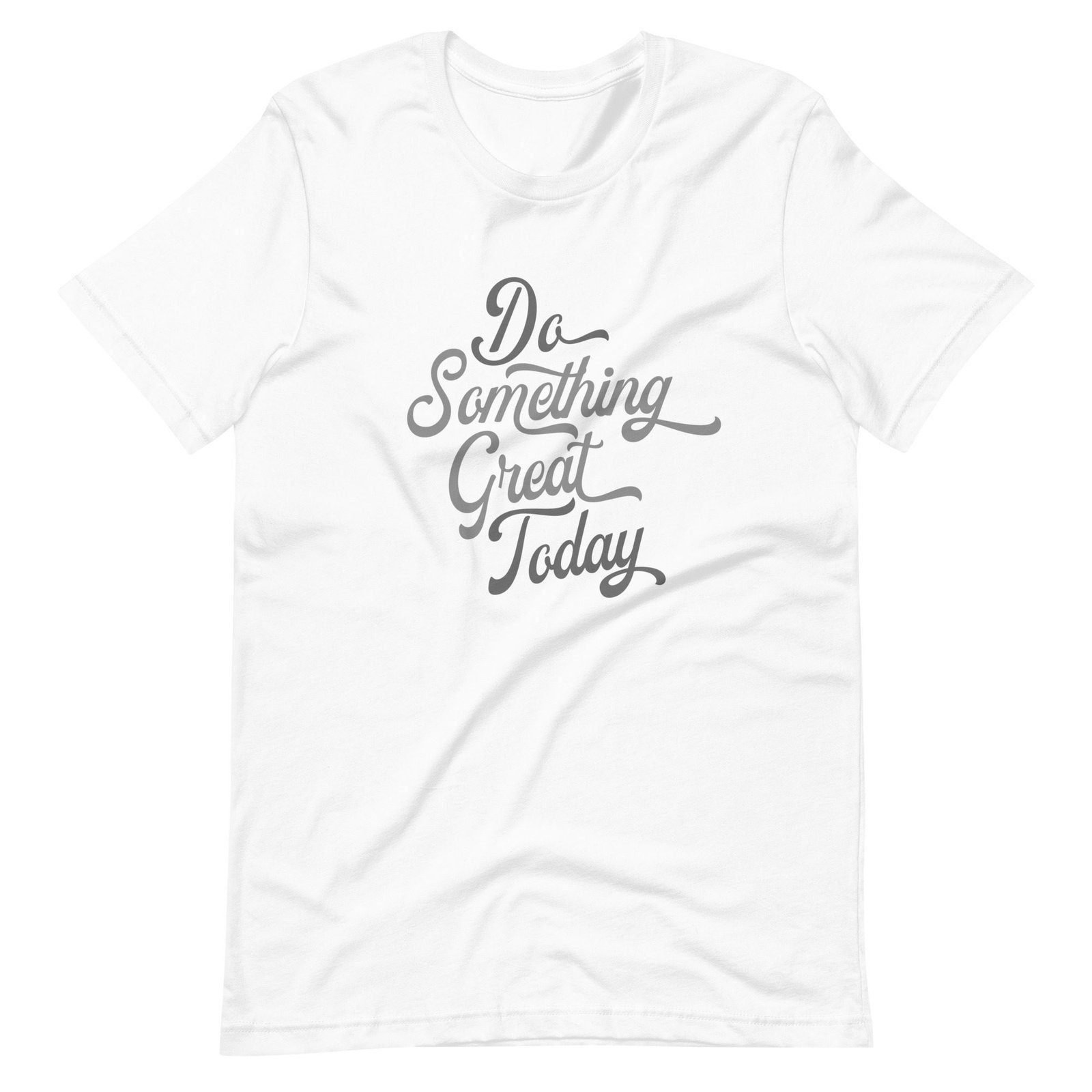 Great Do Something Great Today unisex t-shirt for doing something today.