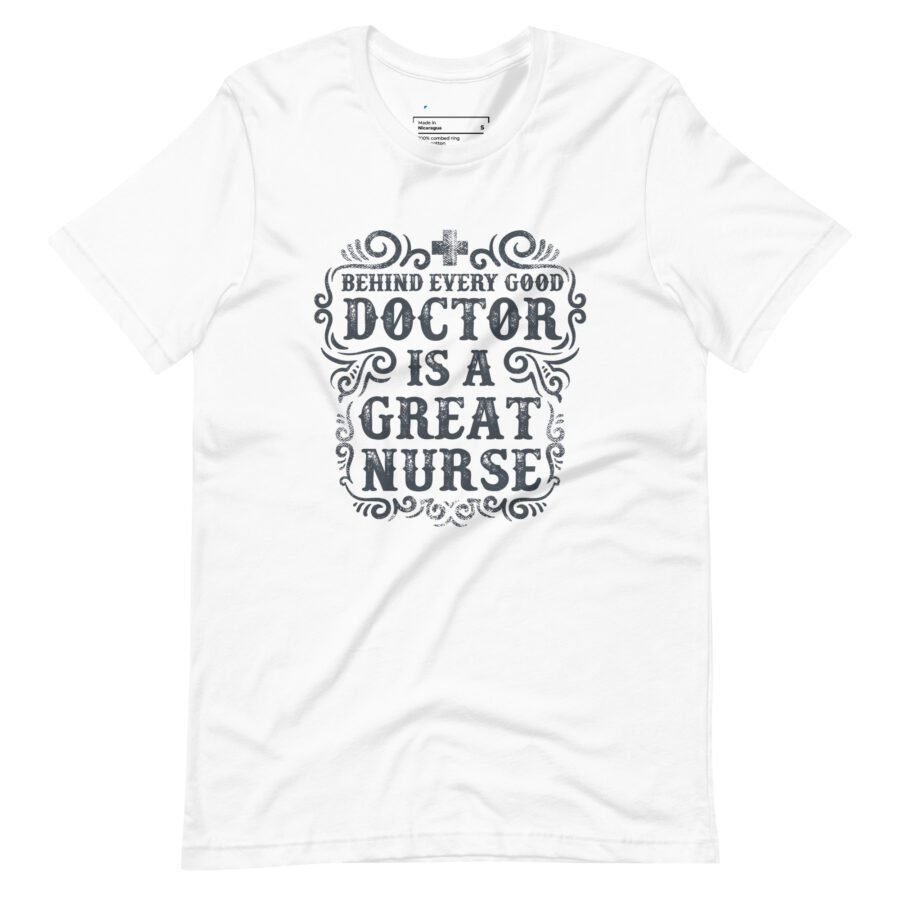 Behind Every Doctor Is A Great Nurse | Motivational Unisex T-shirt